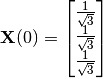 \mathbf{X}(0) = \begin{bmatrix} \frac{1}{\sqrt{3}} \\ \frac{1}{\sqrt{3}} \\ \frac{1}{\sqrt{3}} \end{bmatrix}